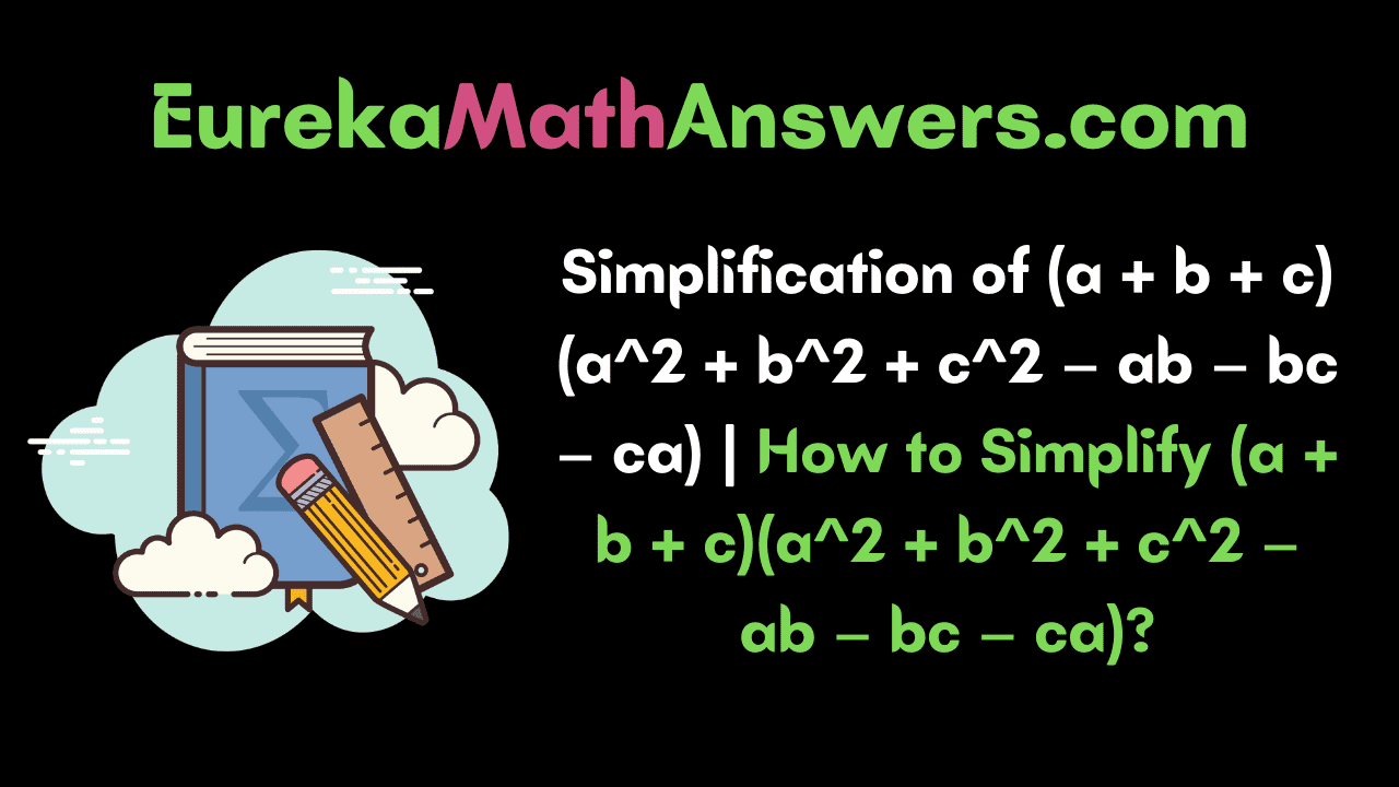 Simplification of (a + b + c)(a^2 + b^2 + c^2 – ab – bc – ca)